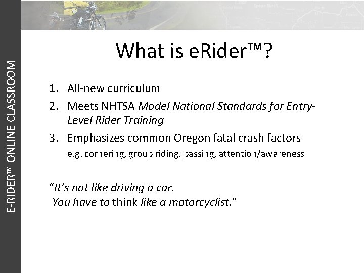 E-RIDER™ ONLINE CLASSROOM What is e. Rider™? 1. All-new curriculum 2. Meets NHTSA Model