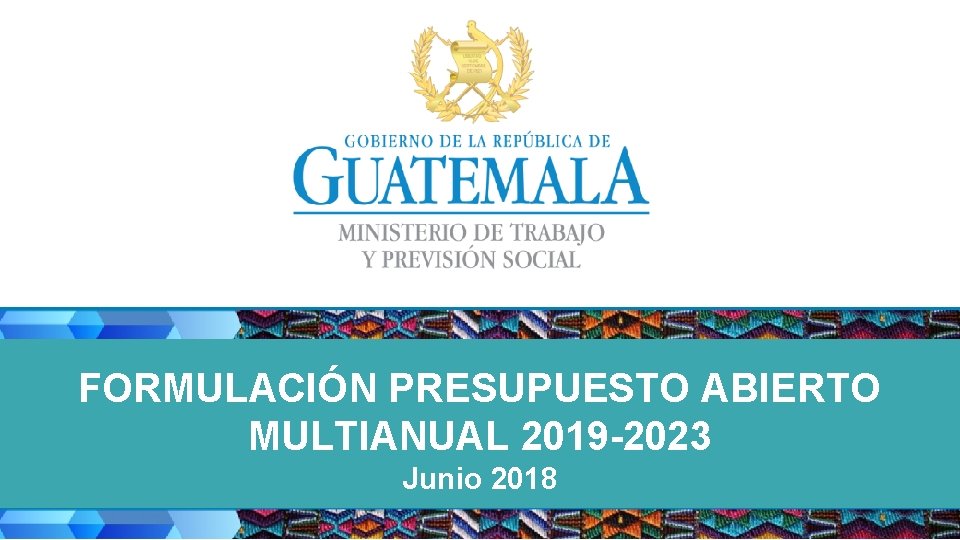 FORMULACIÓN PRESUPUESTO ABIERTO MULTIANUAL 2019 -2023 Junio 2018 