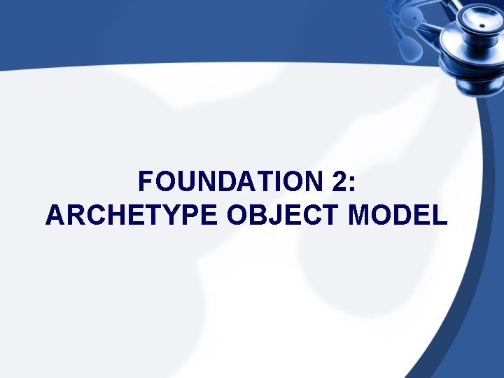FOUNDATION 2: ARCHETYPE OBJECT MODEL 