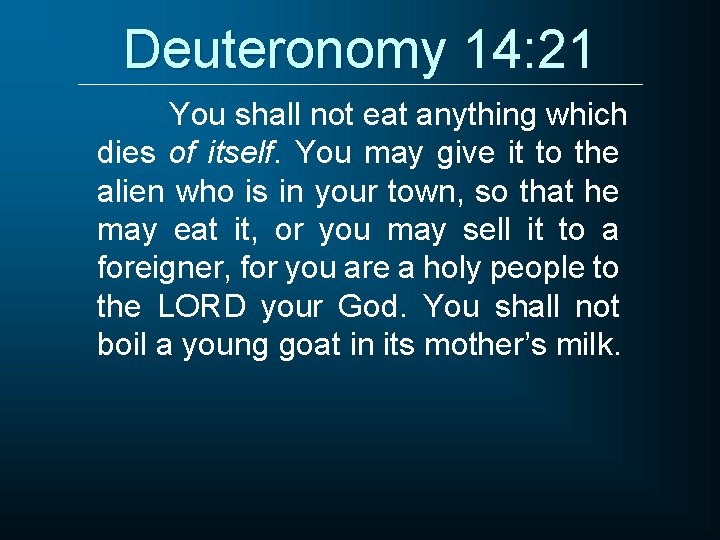 Deuteronomy 14: 21 You shall not eat anything which dies of itself. You may