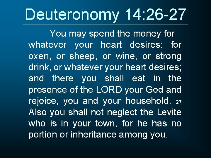 Deuteronomy 14: 26 -27 You may spend the money for whatever your heart desires: