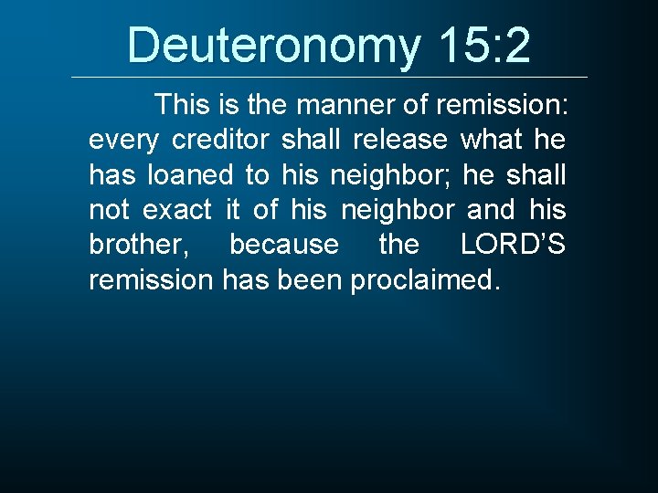 Deuteronomy 15: 2 This is the manner of remission: every creditor shall release what