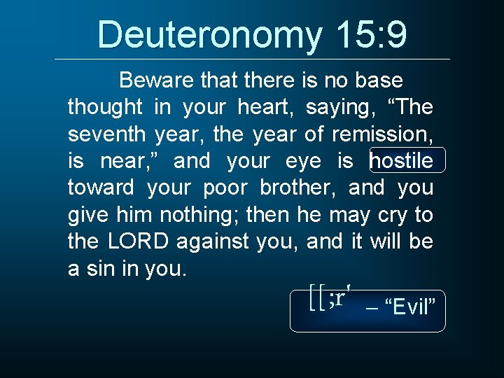 Deuteronomy 15: 9 Beware that there is no base thought in your heart, saying,