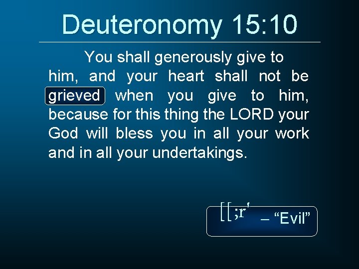 Deuteronomy 15: 10 You shall generously give to him, and your heart shall not