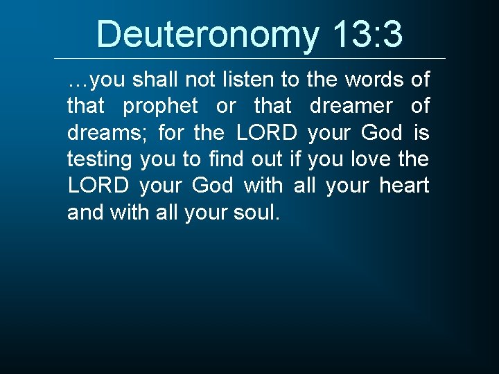 Deuteronomy 13: 3 …you shall not listen to the words of that prophet or