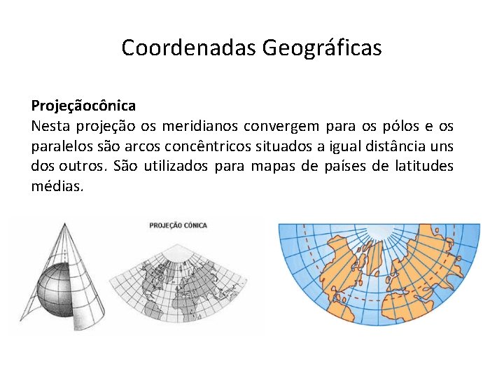 Coordenadas Geográficas Projeçãocônica Nesta projeção os meridianos convergem para os pólos e os paralelos