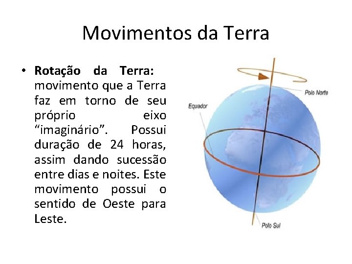 Movimentos da Terra • Rotação da Terra: movimento que a Terra faz em torno