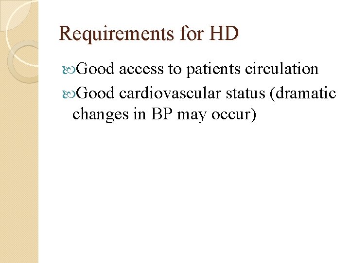 Requirements for HD Good access to patients circulation Good cardiovascular status (dramatic changes in