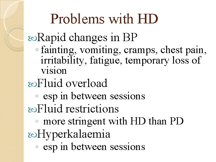 Problems with HD Rapid changes in BP ◦ fainting, vomiting, cramps, chest pain, irritability,