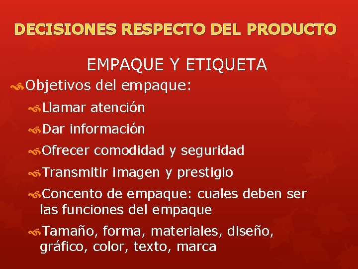 DECISIONES RESPECTO DEL PRODUCTO EMPAQUE Y ETIQUETA Objetivos del empaque: Llamar atención Dar información