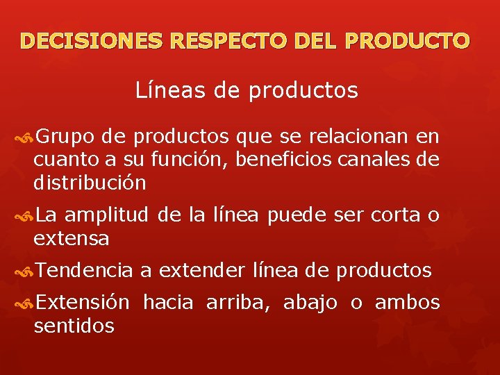 DECISIONES RESPECTO DEL PRODUCTO Líneas de productos Grupo de productos que se relacionan en