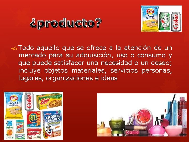 ¿producto? Todo aquello que se ofrece a la atención de un mercado para su