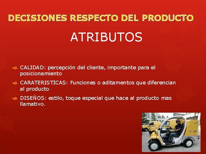DECISIONES RESPECTO DEL PRODUCTO ATRIBUTOS CALIDAD: percepción del cliente, importante para el posicionamiento CARATERISTICAS: