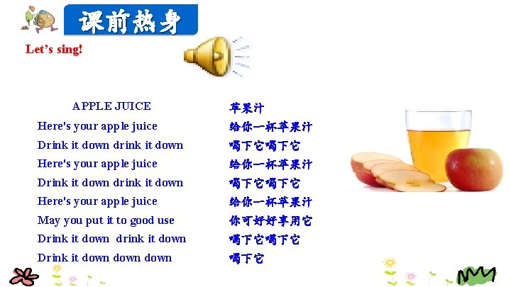 课前热身 Let’s sing! APPLE JUICE 苹果汁 Here's your apple juice 给你一杯苹果汁 Drink it down