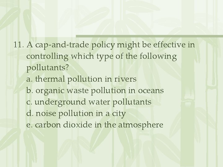 11. A cap-and-trade policy might be effective in controlling which type of the following