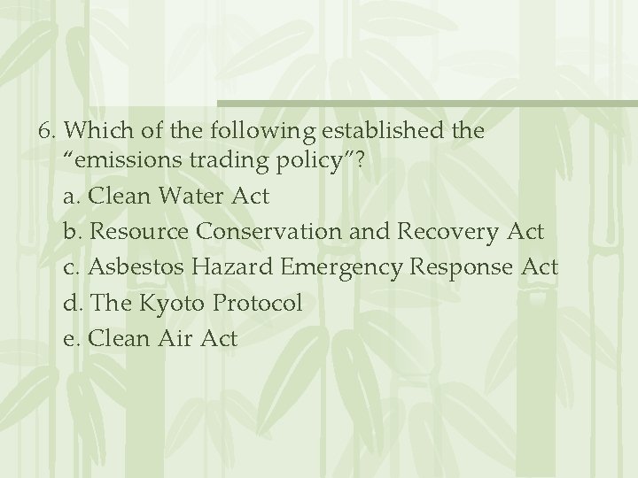 6. Which of the following established the “emissions trading policy”? a. Clean Water Act