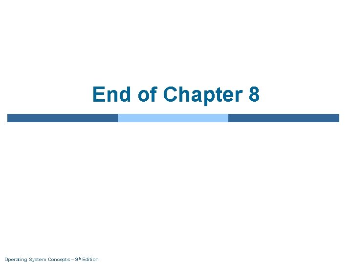 End of Chapter 8 Operating System Concepts – 9 th Edition 
