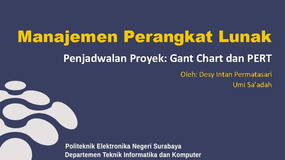Manajemen Perangkat Lunak Penjadwalan Proyek: Gant Chart dan PERT Oleh: Desy Intan Permatasari Umi