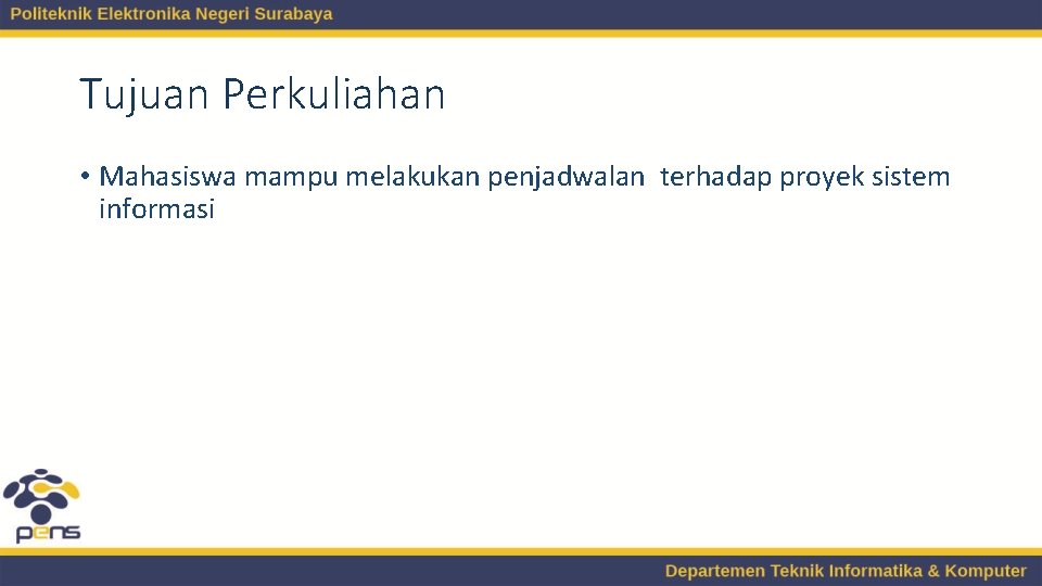 Tujuan Perkuliahan • Mahasiswa mampu melakukan penjadwalan terhadap proyek sistem informasi 