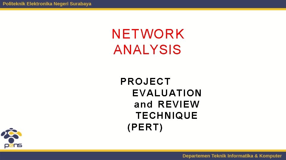 NETWORK ANALYSIS PROJECT EVALUATION and REVIEW TECHNIQUE ( PERT) 