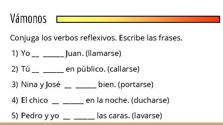 Vámonos Conjuga los verbos reflexivos. Escribe las frases. 1) Yo __ ______ Juan. (llamarse)