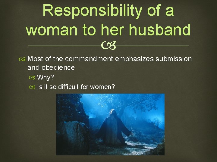 Responsibility of a woman to her husband Most of the commandment emphasizes submission and