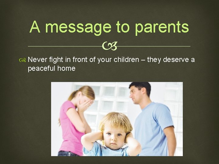 A message to parents Never fight in front of your children – they deserve