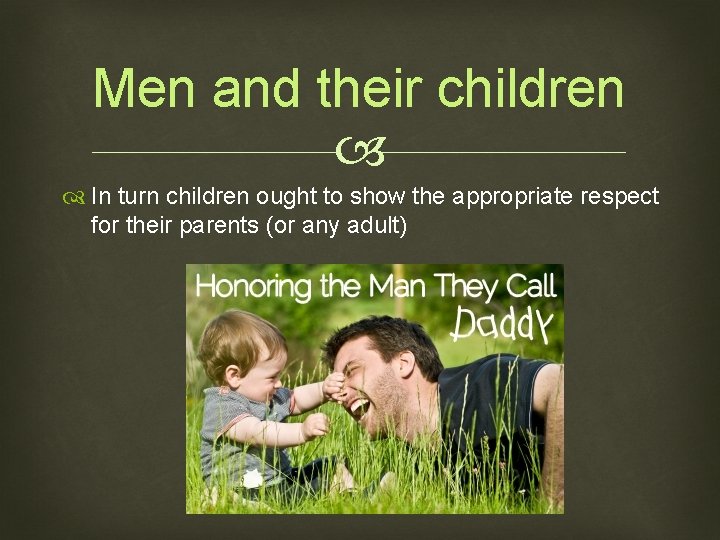 Men and their children In turn children ought to show the appropriate respect for