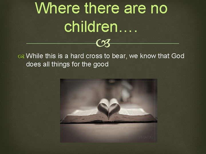 Where there are no children…. While this is a hard cross to bear, we
