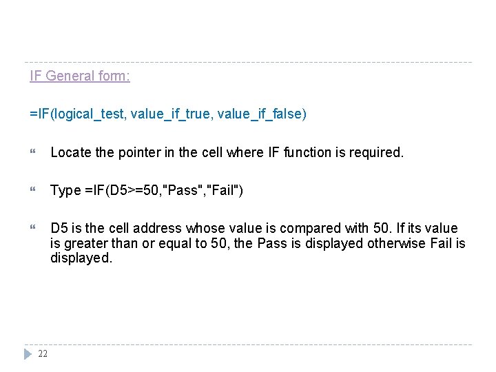 IF General form: =IF(logical_test, value_if_true, value_if_false) Locate the pointer in the cell where IF