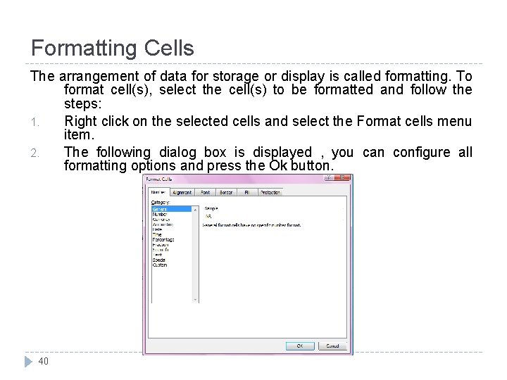 Formatting Cells The arrangement of data for storage or display is called formatting. To