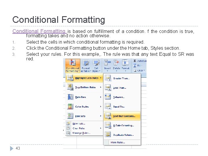 Conditional Formatting is based on fulfillment of a condition. f the condition is true,