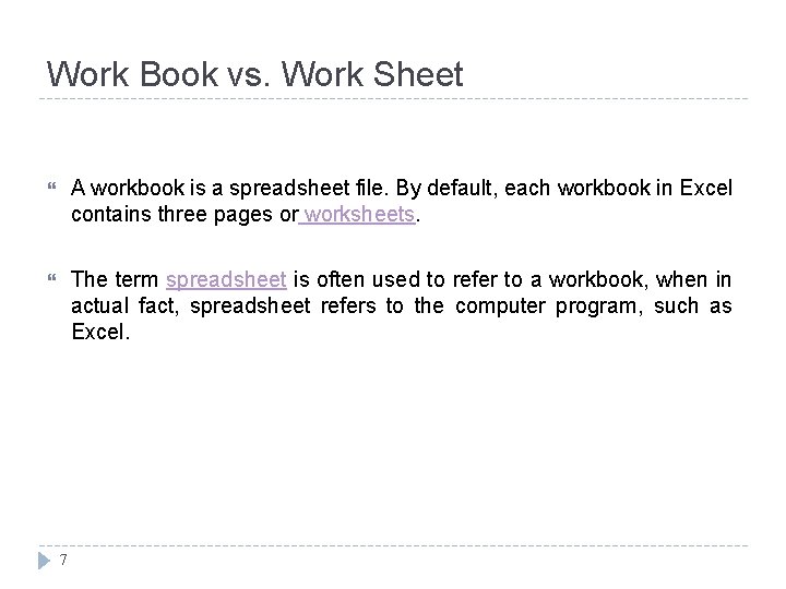 Work Book vs. Work Sheet A workbook is a spreadsheet file. By default, each