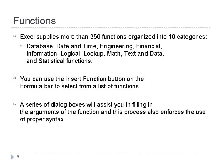 Functions Excel supplies more than 350 functions organized into 10 categories: Database, Date and