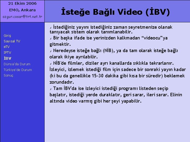 21 Ekim 2006 İsteğe Bağlı Video (İBV) EMO, Ankara ozgur. cosar@trt. net. tr İstediğiniz