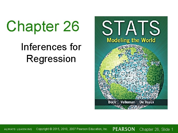 Chapter 26 Inferences for Regression Copyright © 2015, 2010, 2007 Pearson Education, Inc. Chapter