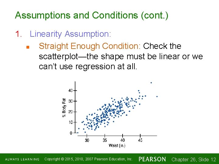 Assumptions and Conditions (cont. ) 1. Linearity Assumption: n Straight Enough Condition: Check the