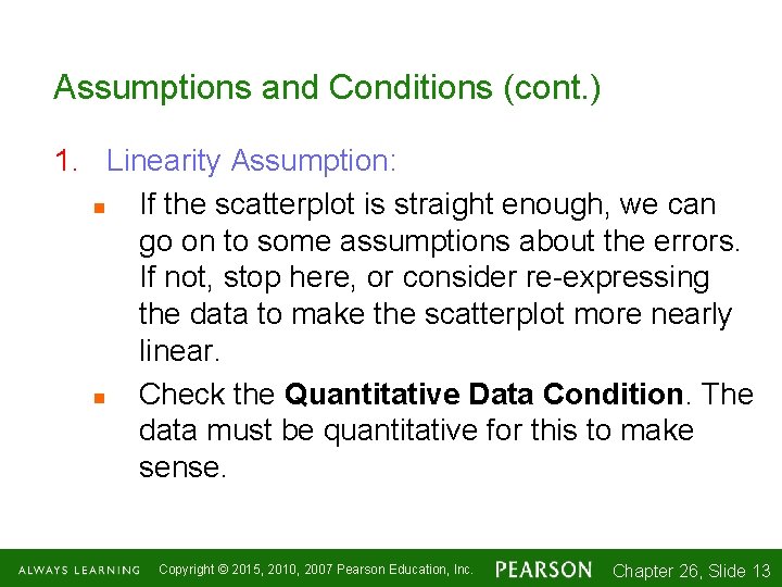 Assumptions and Conditions (cont. ) 1. Linearity Assumption: n If the scatterplot is straight