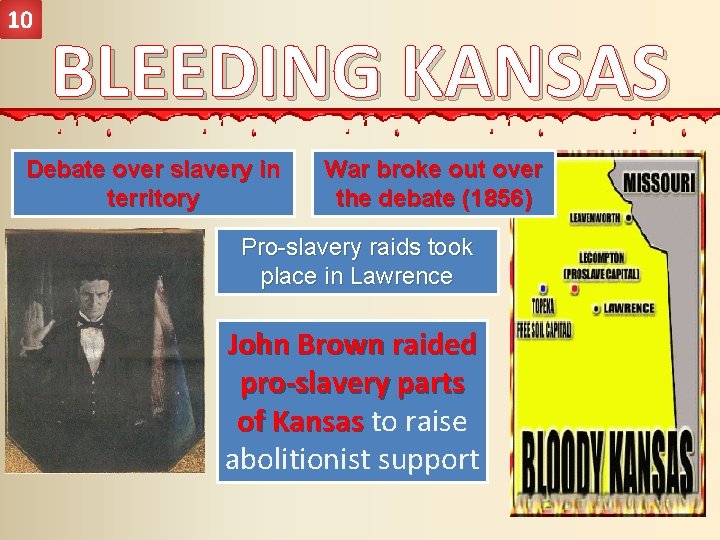 10 BLEEDING KANSAS Debate over slavery in territory War broke out over the debate