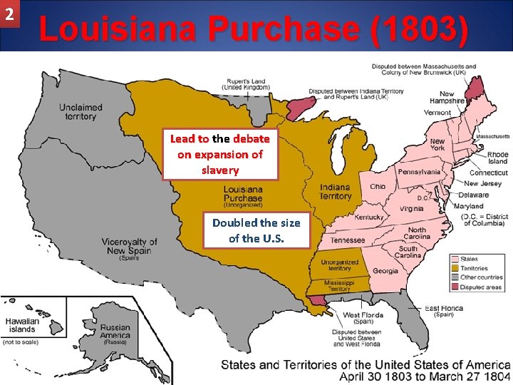 2 Louisiana Purchase (1803) Lead to the debate on expansion of slavery Doubled the