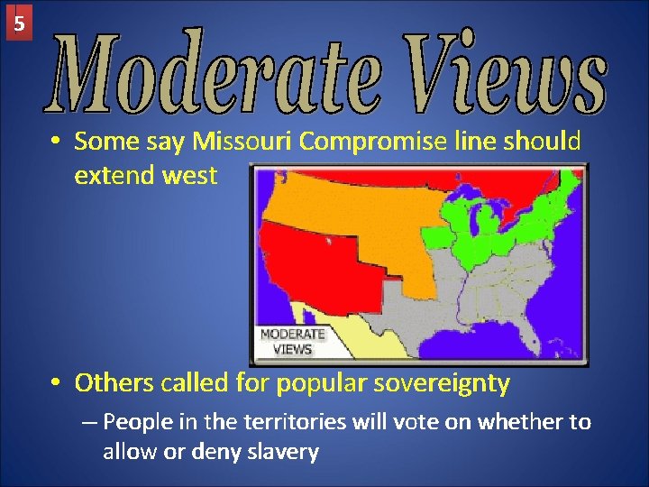 5 • Some say Missouri Compromise line should extend west • Others called for