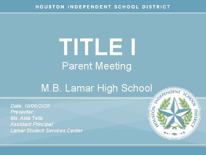 TITLE I Parent Meeting M. B. Lamar High School Date: 10/06/2020 Presenter: Ms. Aida