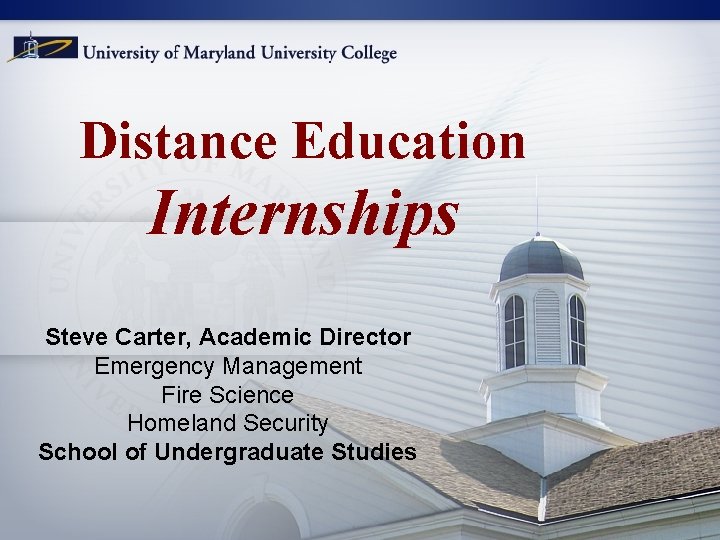 Distance Education Internships Steve Carter, Academic Director Emergency Management Fire Science Homeland Security School Distance Education Internships Steve Carter, Academic Director Emergency Management Fire Science Homeland Security School