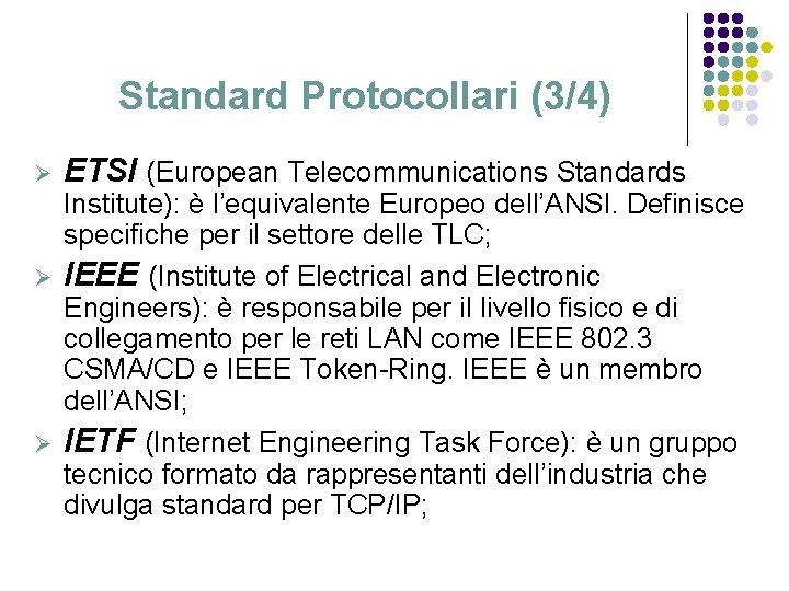 Standard Protocollari (3/4) Ø ETSI (European Telecommunications Standards Institute): è l’equivalente Europeo dell’ANSI. Definisce