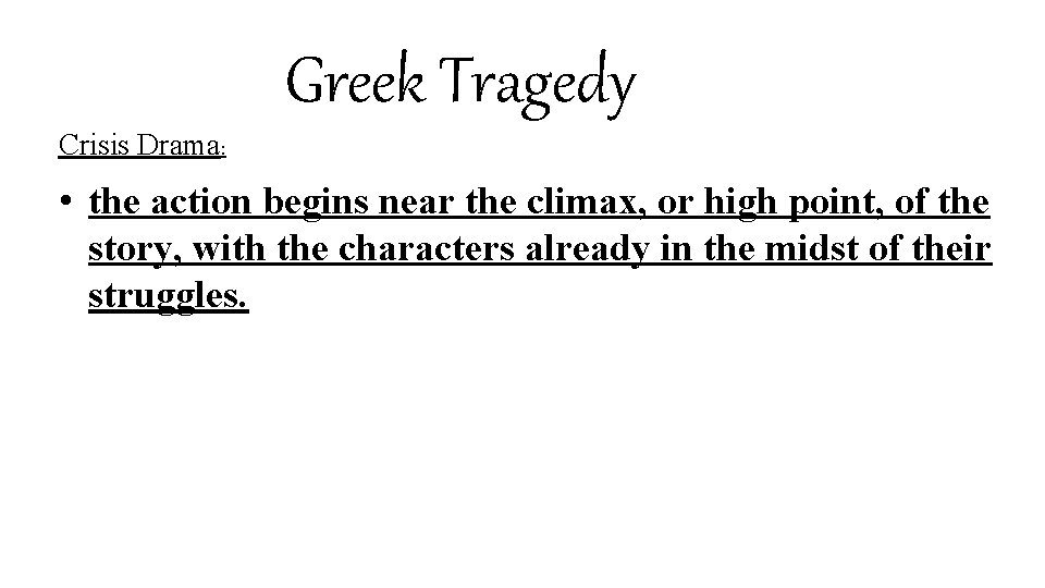 Greek Tragedy Crisis Drama: • the action begins near the climax, or high point,