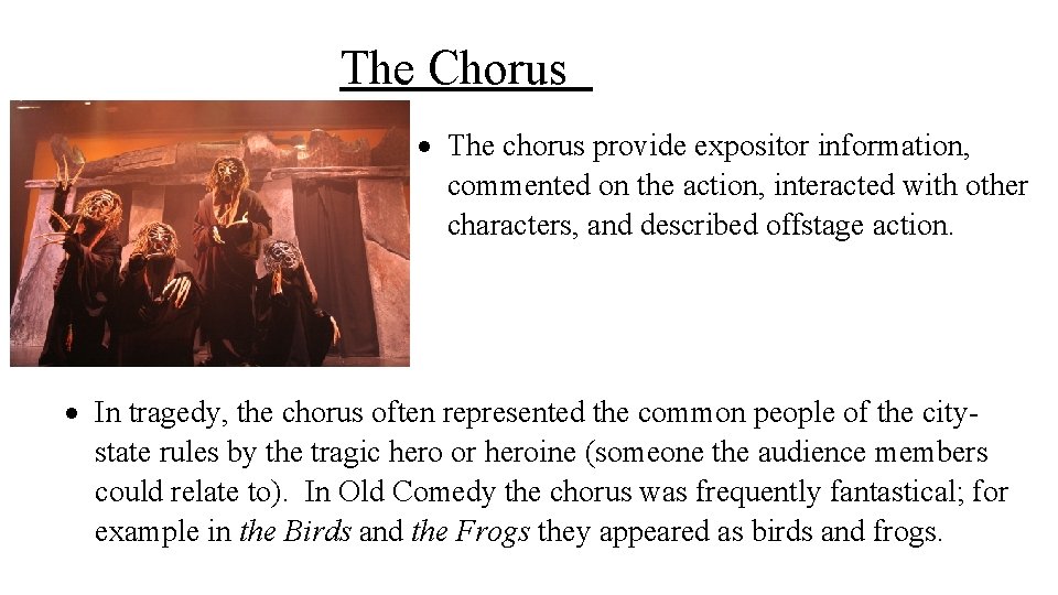 The Chorus The chorus provide expositor information, commented on the action, interacted with other