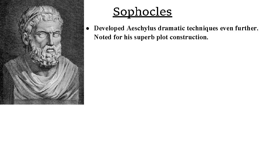 Sophocles Developed Aeschylus dramatic techniques even further. Noted for his superb plot construction. 