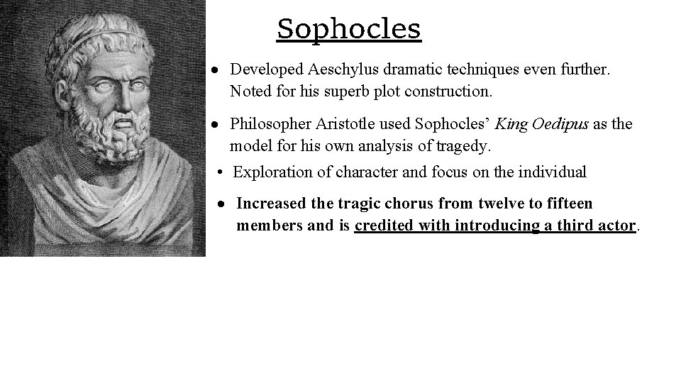 Sophocles Developed Aeschylus dramatic techniques even further. Noted for his superb plot construction. Philosopher