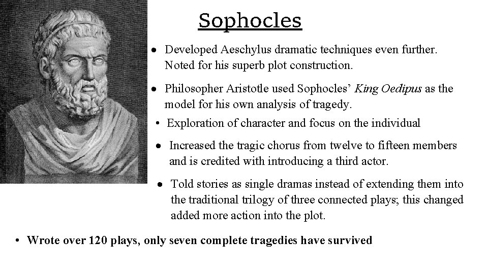 Sophocles Developed Aeschylus dramatic techniques even further. Noted for his superb plot construction. Philosopher