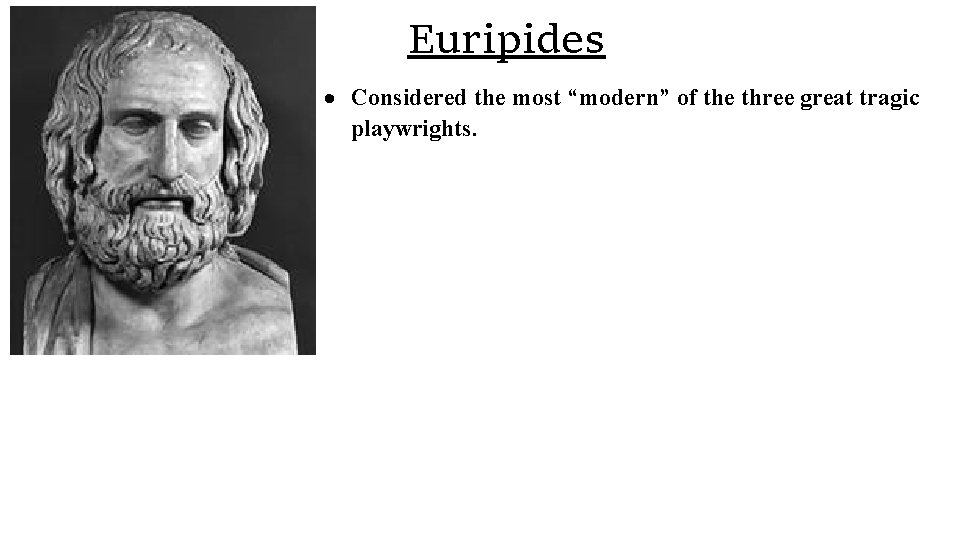 Euripides Considered the most “modern” of the three great tragic playwrights. 